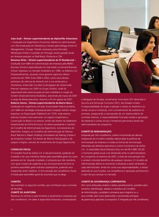 João Audi – Diretor superintendente da AlphaVille Urbanismo
– Graduado em Engenharia e Economia. Mestre em administração
com Pós-Graduação em Marketing e Gestão pela Kellogg School of
Management, Chicago. Presidiu empresas como Parmalat,
Metalúrgica Prada e Lusosider em Portugal, tendo passado ainda
em diversas posições na Shell Brasil, Profarma e CSN.
Newman Brito – Diretor-superintendente da Fit Residencial –
Graduado com MBA em administração de empresas pelo IBMEC
Business School e especialização em real estate na Harvard Business
School. Ingressou no mercado imobiliário em 1996, na Atlântico Sul
Empreendimentos, atuando como gerente regional e diretor
comercial até 1999. Entre 2000 e 2002, como sócio-diretor,
participou do start-up da Areautil.com e sua venda para a
Homestore, então líder mundial na divulgação de imóveis pela
Internet. Ingressou em 2003 no Grupo Schahin, onde foi
responsável pela reestruturação da área imobiliária e criação da
Schahin Desenvolvimento Imobiliário, exercendo até março de 2007
o cargo de diretor-executivo. Assumiu a Fit em agosto de 2007.         a obrigação de divulgar, anualmente, Formulário 20-F destinado à
Roberto Senna – Diretor-superintendente da Bairro Novo –               Security and Exchange Comission (SEC), dos Estados Unidos.
Graduado em engenharia civil pela Universidade Federal da Bahia,       A responsabilidade do órgão é planejar e revisar os relatórios e as
com MBA em estratégia empresarial pela Fundação Getúlio Vargas.        contas anuais e trimestrais, com o envolvimento de auditores no
Ingressou na Organização Odebrecht em 1979, onde exerceu               processo, assegurando a manutenção de um sistema efetivo de
diversas funções como executivo, no negócio Engenharia e               controles internos. A responsabilidade final pela revisão e aprovação
Construção no Brasil e no exterior, tendo sido diretor da Odebrecht    de relatórios e contas anuais e trimestrais permanece sendo dos
Investimentos em Infra-Estrutura. Foi diretor-presidente e membro      administradores da companhia.
do Conselho de Administração da Opportrans, concessionária do
Metrô-Rio. Integrou os Conselhos de Administração da Telemar,          COMITÊ DE REMUNERAÇÃO
Brasil Telecom e Telpart (holding controladora da Telemig Celular e    Integrado por três conselheiros, avalia e recomenda aos demais
da Amazônia Celular). Foi diretor da Telemar Participações e da        integrantes do Conselho medidas relacionadas às políticas de
Lexpart e Argolis, veículos de investimento do Grupo Opportunity.      remuneração da empresa e a todas as formas de remuneração
                                                                       oferecidas aos diretores-executivos e outros funcionários da Gafisa
CONSELHO FISCAL                                                        S.A.. A Assembléia Geral Ordinária fixou em até R$ 5.880.732,00
O Conselho Fiscal da Gafisa S.A. é não-permanente, podendo ser         o montante global anual a ser distribuído entre os administradores
instalado e ter seus membros eleitos pela assembléia geral nos casos   da Companhia no exercício de 2007, a título de remuneração fixa
previstos em lei. Quando instalado, é composto por três membros,       e variável, incluindo benefícios de qualquer natureza. O Conselho de
com igual número de suplentes e seu funcionamento termina na           Administração define os montantes individuais a serem atribuídos a
primeira assembléia geral ordinária subseqüente, podendo seus          cada administrador, tendo em conta suas responsabilidades, o tempo
integrantes serem reeleitos. A remuneração dos conselheiros fiscais    dedicado às suas funções, sua competência e reputação profissional e
é fixada pela assembléia geral de acionistas que os elege.             o valor de seus serviços no mercado.


COMITÊS                                                                COMITÊ DE GOVERNANÇA CORPORATIVA
São mantidos os seguintes comitês, que contribuem para a tomada        Tem como atribuições analisar e relatar, periodicamente, questões sobre
de decisões:                                                           tamanho, identificação, seleção e investidura do Conselho
COMITÊ DE AUDITORIA                                                    de Administração, candidatos nomeados para integrá-lo ou a
Reúne-se no mínimo a cada trimestre e atualmente é composto por        seus comitês, bem como desenvolver e recomendar princípios
três conselheiros. Um deles é especialista financeiro, contemplando    de governança aplicáveis à companhia. É integrado por três conselheiros.



22
 
