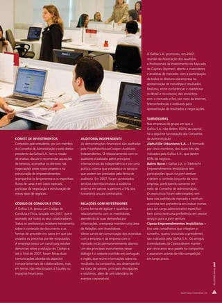 A Gafisa S.A. promoveu, em 2007,
                                                                                              reunião da Associação dos Analistas
                                                                                              e Profissionais de Investimento do Mercado
                                                                                              de Capitais (Apimec), aberta a investidores
                                                                                              e analistas de mercado, com a participação
                                                                                              de todos os diretores da empresa na
                                                                                              apresentação de estratégia e resultados.
                                                                                              Realizou, entre conferências e roadshows
                                                                                              no Brasil e no exterior, dez encontros
                                                                                              com o mercado e fez, por meio da Internet,
                                                                                              teleconferências e webcasts para
                                                                                              apresentação de resultados e negociações.


                                                                                              SUBSIDIÁRIAS
                                                                                              Nas empresas do grupo em que a
                                                                                              Gafisa S.A. não detém 100% do capital,
                                                                                              há a seguinte formatação dos Conselhos
COMITÊ DE INVESTIMENTOS                         AUDITORIA INDEPENDENTE                        de Administração:
Composto pelo presidente, por um membro         As demonstrações financeiras são auditadas    AlphaVille Urbanismo S.A. – É formado
do Conselho de Administração e pelo diretor-    pela PriceWaterhouseCoopers Auditores         por cinco membros, dos quais três são
presidente da Gafisa S.A., tem a missão         Independentes. O relacionamento com os        indicados pela Gafisa S.A., que detém
de analisar, discutir e recomendar aquisições   auditores é balizado pelos princípios         60% do negócio.
de terrenos, aconselhar os diretores nas        internacionais da independência e por uma     Bairro Novo – Gafisa S.A. e Odebrecht
negociações sobre novos projetos e na           política interna que estabelece os serviços   Empreendimentos Imobiliários têm
estruturação de empreendimentos;                que podem ser prestados pela firma de         participações iguais na joint venture
acompanhar os lançamentos e os respectivos      auditoria. Em 2007, foram contratados         e detêm o controle conjunto da nova
fluxos de caixa; e em casos especiais,          serviços não-relacionados à auditoria         empresa, participando somente por
participar da negociação e estruturação de      externa em valores superiores a 5% dos        meio do Conselho de Administração.
novos tipos de negócios.                        honorários anuais contratados.                Os executivos foram selecionados com
                                                                                              base nos padrões do mercado e nenhum
CÓDIGO DE CONDUTA E ÉTICA                       RELAÇÕES COM INVESTIDORES                     acionista tem preferência em indicar nomes
A Gafisa S.A. possui um Código de               Como forma de agilizar e qualificar o         para um cargo administrativo específico
Conduta e Ética, lançado em 2007, que é         relacionamento com os investidores,           bem como nenhuma preferência em prestar
assinado por todos os seus colaboradores.       atendendo às suas demandas por                serviços para a joint venture.
Todos os profissionais recebem treinamento      informações, a empresa mantém uma área        Cipesa Empreendimentos Imobiliários –
sobre o conteúdo do documento e as              de Relações com Investidores.                 Dos sete conselheiros que integram o
formas de proceder em casos em que são          Vários canais de comunicação dos acionistas   conselho, quatro (incluindo o presidente)
violados os preceitos por ele estipulados.      com a empresa e da empresa com o              são indicados pela Gafisa S.A.. Os antigos
A empresa possui um canal para receber          mercado estão permanentemente abertos.        controladores da Cipesa devem manter
denúncias sobre a violação do Código e,         Um dos principais instrumentos nesse          por cinco anos seus papéis na companhia
até o final de 2007, foram feitas duas          diálogo é o website mantido em português      e assinaram acordo de não-competição
comunicações abordando aspectos                 e inglês, que reúne informações sobre os      em longo prazo.
                                                                                                                                                      RELATÓRIO ANUAL 2007




comportamentais de colaboradores, mas           resultados da companhia, seu desempenho
em temas não relacionados a fraudes ou          na bolsa de valores, principais divulgações
impactos financeiros.                           e relatórios, além de um calendário de
                                                eventos corporativos.



                                                                                                                        Governança Corporativa | 23
 