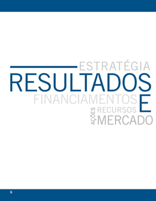 esTRATéGIA
ResulTADOs
  FINANcIAmeNTOs
                e RecuRsOs
          Ações




           meRcADO




6                            eixo
 
