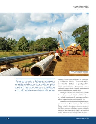 FINANcIAmeNTOs




                                                                      Obras de construção de trecho do gasoduto
                                                                              urucu-coari-manaus, na Amazônia




                                               contrato de financiamento no valor de R$ 528 milhões,
      Ao longo do ano, a Petrobras manteve a   já desembolsados, destinado à construção da Platafor-
                                               ma de Mexilhão 1 (PMXL-1), a ser operada pela Petro-
     estratégia de buscar oportunidades para
                                               bras. O financiamento terá vigência durante a fase de
     acessar o mercado quando a volatilidade   construção da plataforma, podendo ser substituído
     e o custo estavam em níveis mais baixos   posteriormente por outro de longo prazo.
                                                   Em relação ao Projeto Urucu-Coari-Manaus, o BNDES
                                               desembolsou, ao longo de 2008, R$ 1,03 bilhão, referen-
                                               te à linha de financiamento de longo prazo no valor de
                                               R$ 2,49 bilhões contratada em dezembro de 2007.
                                                   Foram realizadas as etapas iniciais para a adequa-
                                               ção financeira de alguns projetos, visando estruturar
                                               futuras captações de recursos ao longo do exercício de
                                               2009. Entre os projetos trabalhados para esta finalidade,
                                               encontram-se o Projeto Belém, Projeto CBIO Itarumã, a
                                               Central de Utilidades do Comperj e o Porto de Suape. ■



32                                                                               r e s u lta d o s e g e s tão
                                                                                                         eix
 