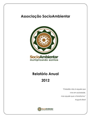 Associação SocioAmbientar
Relatório Anual
2012
"Cidadão não é aquele que
vive em sociedade,
mas aquele que a transforma."
Augusto Boal
 