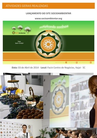 ATIVIDADES GERAIS REALIZADAS
LANÇAMENTO DO SITE SOCIOAMBIENTAR
www.socioambientar.org
Data: 03 de Abril de 2014 - Local: Facin Centro de Negócios, Itajaí- SC
 