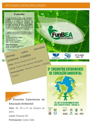 ATIVIDADES GERAIS REALIZADAS
3º Encontro Catarinense de
Educação Ambiental
Data: 29, 30 e 31 de Outubro de
2014
Local: Piratuba/ SC
Participante: Carlos Valle
 