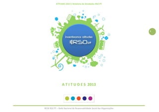 ATITUDES 2013 | Relatório de Atividades RSO PT
REDE RSO PT – Rede Nacional de Responsabilidade Social das Organizações
1
A T I T U D E S 2013
 