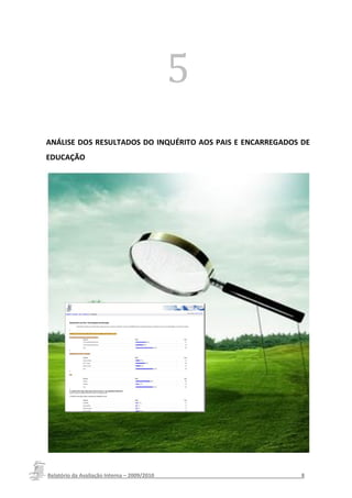 5
ANÁLISE DOS RESULTADOS DO INQUÉRITO AOS PAIS E ENCARREGADOS DE
EDUCAÇÃO




Relatório da Avaliação Interna – 2009/2010__________________________________________________8
 