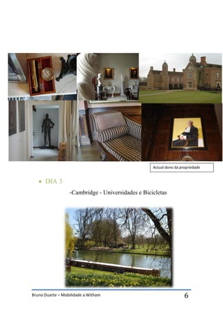 Bruno Duarte – Mobilidade a Witham 6
 DIA 3
-Cambridge - Universidades e Bicicletas
Actual dono da propriedade
 