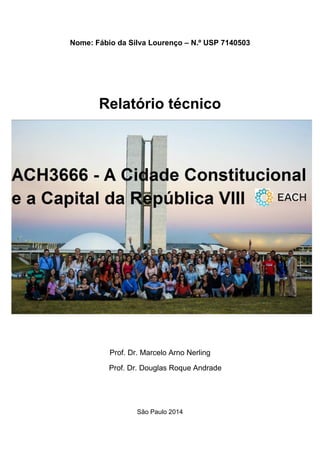 Nome: Fábio da Silva Lourenço – N.º USP 7140503 
Relatório técnico 
Prof. Dr. Marcelo Arno Nerling 
Prof. Dr. Douglas Roque Andrade 
São Paulo 2014 
 