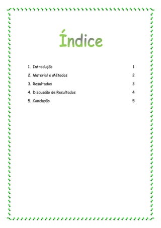 1. Introdução 1
2. Material e Métodos 2
3. Resultados 3
4. Discussão de Resultados 4
5. Conclusão 5
 