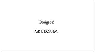 Obrigada!
MKT. DZARM.
 
