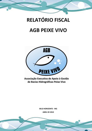 RELATÓRIO FISCAL
 AGB PEIXE VIVO




    BELO HORIZONTE - MG
       ABRIL DE 2010
 