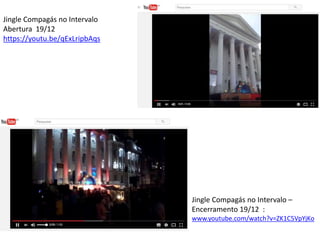 Jingle Compagás no Intervalo –
Encerramento 19/12 :
www.youtube.com/watch?v=ZK1C5VpYjKo
Jingle Compagás no Intervalo
Abertura 19/12
https://youtu.be/qExLripbAqs
 