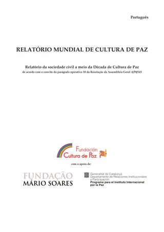 RELATÓRIO MUNDIAL DE CULTURA DE PAZ
Relatório da sociedade civil a meio da Década de Cultura de Paz
de acordo com o convite do parágrafo operativo 10 da Resolução da Assembleia Geral A/59/143
com o apoio de:
Português
 