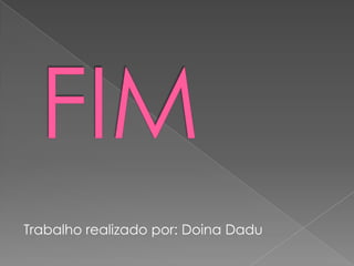 Trabalho realizado por: Doina Dadu
 