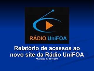Relatório de acessos ao novo site da Rádio UniFOA Atualizado dia 25-02-2011 