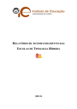RELATÓRIO DE ACOMPANHAMENTO DAS
  ESCOLAS DE TIPOLOGIA HÍBRIDA




             2009-10
 