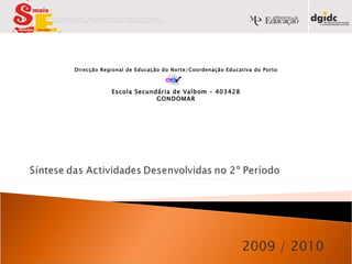 2009 / 2010 Direcção Regional de Educação do Norte/Coordenação Educativa do Porto Escola Secundária de Valbom – 403428 GONDOMAR 