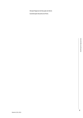 Direção Regional de Educação do Norte

                      Coordenação Educativa do Porto




                                                                  Identificação do Agrupamento




                                                              2
Relatório 2011-2012
 