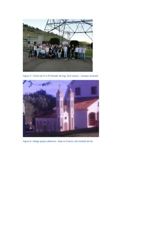 Figura 7 - Turma do 1º e 2º Período de Eng. Civil Unoesc - Campus Xanxerê
Figura 8 - Antiga igreja submersa - Hoje as 2 torres são símbolo de Itá.
 