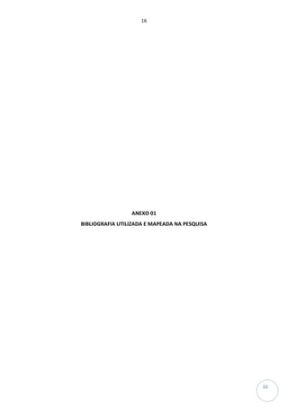 16
16
ANEXO 01
BIBLIOGRAFIA UTILIZADA E MAPEADA NA PESQUISA
 