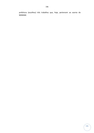 196
196
prefeitura (escolheu) três trabalhos que, hoje, pertencem ao acervo do
MAMAM.
 