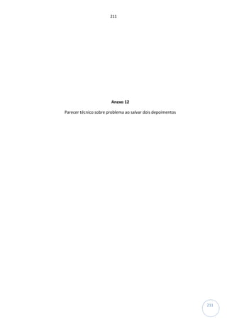211
211
Anexo 12
Parecer técnico sobre problema ao salvar dois depoimentos
 