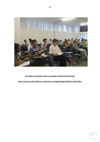 27
27
Jornadas de Estudos sobre o pensador francês Paul Ricouer
Com a presença da professora doutora convidada Regina Beatriz Guimarães
 