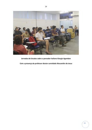 29
29
Jornadas de Estudos sobre o pensador italiano Giorgio Agamben
Com a presença do professor doutor convidado Alessandro de Jesus
 