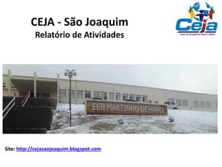 CEJA - São Joaquim
Relatório de Atividades
Site: http://cejasaojoaquim.blogspot.com
 