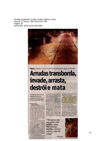 Arrudas transborda, invade, arrasta, destroí e mata
Veículo: O Tempo - Belo Horizonte - MG
Página: 22
Sexta-feira, 02 de Janeiro de 2009




                                                      87
 