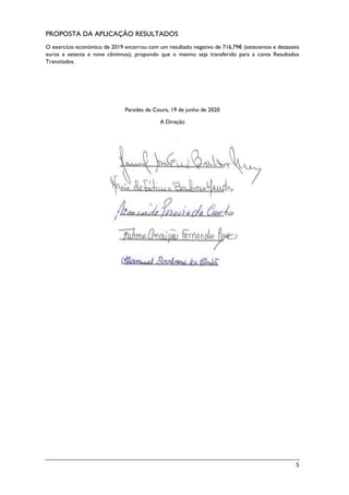 5
PROPOSTA DA APLICAÇÃO RESULTADOS
O exercício económico de 2019 encerrou com um resultado negativo de 716,79€ (setecentos e dezasseis
euros e setenta e nove cêntimos), propondo que o mesmo seja transferido para a conta Resultados
Transitados.
Paredes de Coura, 19 de junho de 2020
A Direção
 