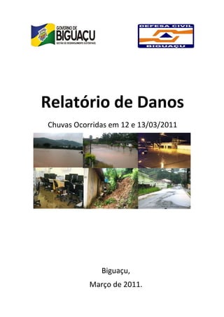 Relatório de Danos
Chuvas Ocorridas em 12 e 13/03/2011




              Biguaçu,
           Março de 2011.
 