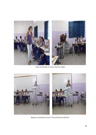 59
Aulas ministradas na escola campo de estágio
Regência ministrada na Escola “Nossa Senhora do Rosário”
 