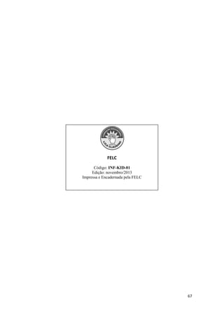 67
FELC
Código: INF-KID-01
Edição: novembro/2013
Impressa e Encadernada pela FELC
 