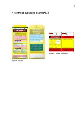 92



F - CARTÃO DE BLOQUEIO E IDENTIFICAÇÃO




                                         Figura 2 - Cartão de Identificação




Figura 1 - Bloqueio
 