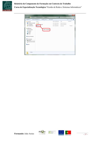 Relatório da Componente de Formação em Contexto de Trabalho
Curso de Especialização Tecnológica “Gestão de Redes e Sistemas Informáticos”




Formando: João Areias                                                           - 37 -
 
