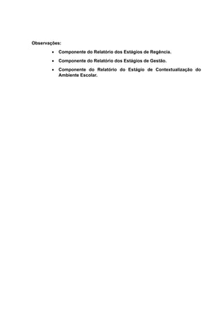 Observações:
 Componente do Relatório dos Estágios de Regência.
 Componente do Relatório dos Estágios de Gestão.
 Componente do Relatório do Estágio de Contextualização do
Ambiente Escolar.
 