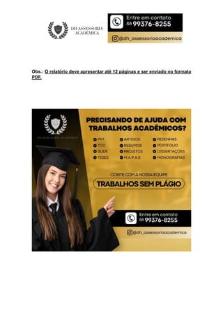 Obs.: O relatório deve apresentar até 12 páginas e ser enviado no formato
PDF.
 
