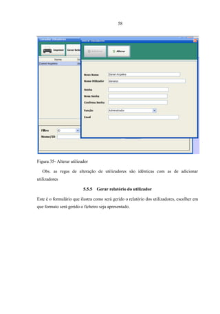 58




Figura 35- Alterar utilizador

   Obs. as regas de alteração de utilizadores são idênticas com as de adicionar
utilizadores

                          5.5.5   Gerar relatório do utilizador

Este é o formulário que ilustra como será gerido o relatório dos utilizadores, escolher em
que formato será gerido o ficheiro seja apresentado.
 