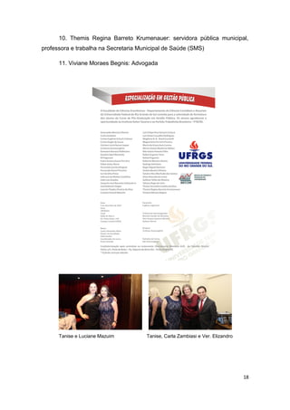 10. Themis Regina Barreto Krumenauer: servidora pública municipal,
professora e trabalha na Secretaria Municipal de Saúde (SMS)
11. Viviane Moraes Begnis: Advogada

Tanise e Luciane Mazuim

Tanise, Carla Zambiasi e Ver. Elizandro

18

 