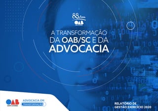 A TRANSFORMAÇÃO
DA OAB/SC E DA
ADVOCACIA
RELATÓRIO DE
GESTÃO EXERCÍCIO 2020
 