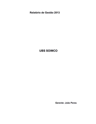Relatório de Gestão 2013
UBS SOIMCO
Gerente: João Peres
 
