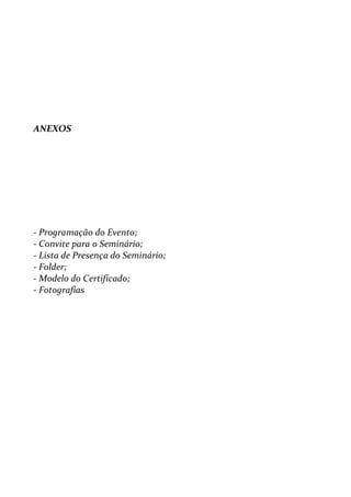 ANEXOS
- Programação do Evento;
- Convite para o Seminário;
- Lista de Presença do Seminário;
- Folder;
- Modelo do Certificado;
- Fotografias
 