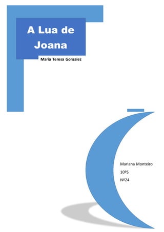 A Lua de
Joana
Maria Teresa Gonzalez
Mariana Monteiro
10ºS
Nº24
 