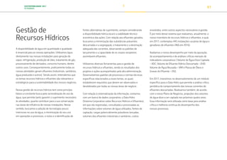 SUSTENTABILIDADE 2017
PETROBRAS 61
Gestão de
Recursos Hídricos
A disponibilidade de água em quantidade e qualidade
é essencial para as nossas operações. Utilizamos água
diretamente nas nossas instalações para geração de
vapor, refrigeração, produção de óleo, tratamento de gás,
processamento de derivados, consumo humano, dentre
outros usos. Consequentemente, praticamente todas as
nossas atividades geram efluentes (industriais, sanitários,
água produzida e outros). Sendo assim, entendemos que
os temas recursos hídricos e efluentes são relevantes e
estratégicos para a sustentabilidade dos nossos negócios.
Nossa gestão de recursos hídricos tem como princípio
básico a constante busca pela racionalização do uso da
água, que permite tanto garantir o suprimento necessário
às atividades, quanto contribuir para a sua conservação
nas áreas de influência de nossas instalações. Nesse
sentido, buscamos a adoção de tecnologias pouco
intensivas no uso da água, a minimização do seu uso
em operações e processos, o reúso e a identificação de
fontes alternativas de suprimento, sempre considerando
a disponibilidade hídrica local e a viabilidade técnico-
econômica das ações. Com relação aos efluentes gerados,
buscamos a minimização das substâncias poluentes
descartadas e a segregação, o tratamento e a destinação
adequada das correntes, observando os padrões de
lançamento e a capacidade de os corpos receptores
assimilarem efluentes.
Utilizamos diversas ferramentas para a gestão de
recursos hídricos e efluentes, sendo os resultados dos
projetos e ações acompanhados pela alta administração.
Desenvolvemos padrões de processos e normas técnicas
específicas relacionados a esses temas, os quais
estabelecem requisitos que devem ser observados e
desdobrados por todas as nossas áreas de negócio.
Com relação à sistematização da informação, contamos
com um banco de dados corporativo, o Data Hidro
(Sistema Corporativo sobre Recursos Hídricos e Efluentes),
em que são registradas, consultadas e processadas as
informações sobre volumes de água utilizados, fontes de
captação, cargas potencialmente poluidoras lançadas,
volumes dos efluentes industriais e sanitários, custos
envolvidos, entre outros aspectos necessários à gestão.
É por meio desse sistema que realizamos, anualmente, o
nosso inventário de recursos hídricos e efluentes, o qual,
em 2017, contemplou 445 instalações usuárias de água e
geradoras de efluentes (466 em 2016).
Avaliamos o nosso desempenho por meio da apuração,
do acompanhamento e de análises críticas mensais de
indicadores corporativos ( Volume de Água Doce Captada
– ADC; Volume de Efluente Hídrico Descartado – EHD;
Volume de Água Reusada – VAR e Massa de Óleos e
Graxas do Efluente – OG).
Em 2017, investimos no desenvolvimento de um módulo
específico para o Data Hidro que permite a análise crítica
periódica do comportamento das nossas correntes de
efluentes descartadas. Realizamos também, de acordo
com o nosso Plano de Negócios, projeções dos volumes
de água doce a ser captada nos próximos quatro anos.
Essa informação será utilizada como base para análise
crítica e melhoria contínua do desempenho dos
nossos processos.
TRANSIÇÃO PARA UMA
ECONOMIA DE
BAIXO CARBONO
TRANSFORMAÇÃO
DIGITAL
PESSOAS MEIO
AMBIENTE
SOCIEDADE E
RELACIONAMENTO
 