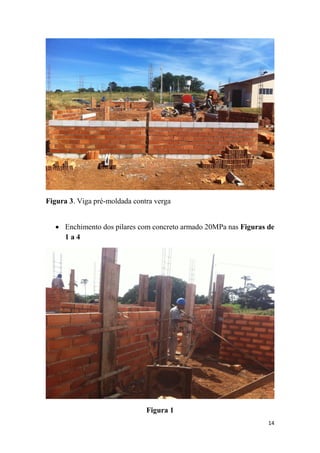 Figura 3. Viga pré-moldada contra verga
 Enchimento dos pilares com concreto armado 20MPa nas Figuras de
1a4

Figura 1
14

 