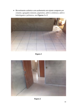  Revestimento cerâmico com acabamento em rejunte composto por
cimento, agregados minerais, pigmentos, aditivo celulósico, aditivo
hidrofugante e polímeros, nas Figuras 1 e 2

Figura 1

Figura 2
32

 