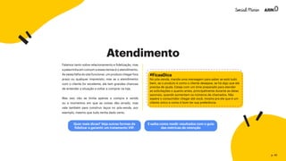 Atendimento
Falamos tanto sobre relacionamento e fidelização, mas
a palavrinha em comum a esses temas é o atendimento.
Às vezes falha do site funcionar, um produto chegar fora
prazo ou qualquer imprevisto, mas se o atendimento
com o cliente for excelente, ele tem grandes chances
de entender a situação e voltar a comprar na loja.
Mas isso não se limita apenas a compra e venda
ou a momentos em que as coisas dão errado, mas
vale também para construir laços no pós-venda, por
exemplo, mesmo que tudo tenha dado certo.
No pós-venda, mande uma mensagem para saber se está tudo
bem, se o produto é como o cliente desejava, se há algo que ele
precisa de ajuda. Esteja com um time preparado para atender
as solicitações o quanto antes, principalmente durante as datas
sazonais, quando aumentam os números de chamados. Não
espere o consumidor chegar até você, mostre pra ele que é um
cliente único e como é bom ter sua preferência.
#FicaaDica
Quer mais dicas? Veja outras formas de
fidelizar e garantir um tratamento VIP.
E saiba como medir resultados com o guia
das métricas de retenção
p. 40
 