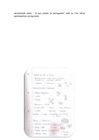 apresentação sobre “ O que comiam os portugueses” onde eu tirei vários
apontamentos e os digitalizei.
 