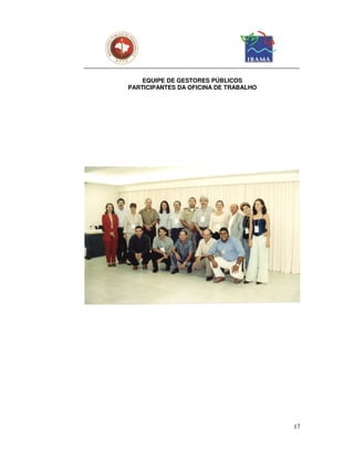 EQUIPE DE GESTORES PÚBLICOS
PARTICIPANTES DA OFICINA DE TRABALHO




                                       17
 