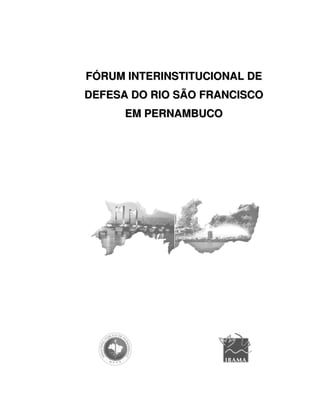 FÓRUM INTERINSTITUCIONAL DE
DEFESA DO RIO SÃO FRANCISCO
      EM PERNAMBUCO
 